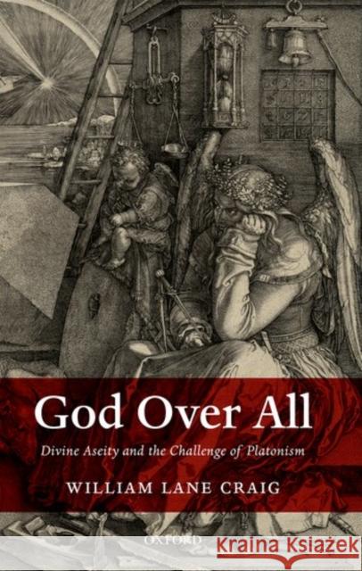 God Over All: Divine Aseity and the Challenge of Platonism Craig, William Lane 9780198786887