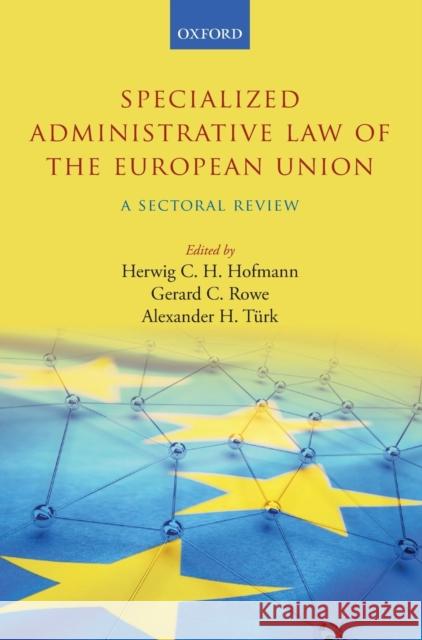 Specialized Administrative Law of the European Union: A Sectoral Review Hofmann, Herwig C. H. 9780198787433