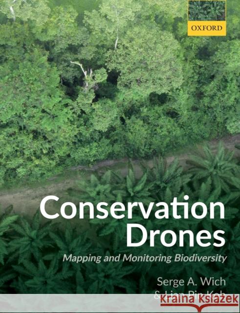 Conservation Drones: Mapping and Monitoring Biodiversity Serge A. Wich (Professor, Liverpool John Lian Pin Koh (Professor, University of A  9780198787624