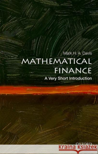 Mathematical Finance: A Very Short Introduction Mark H. A. (Senior Research Fellow, Department of Mathematics, Imperial College London) Davis 9780198787945