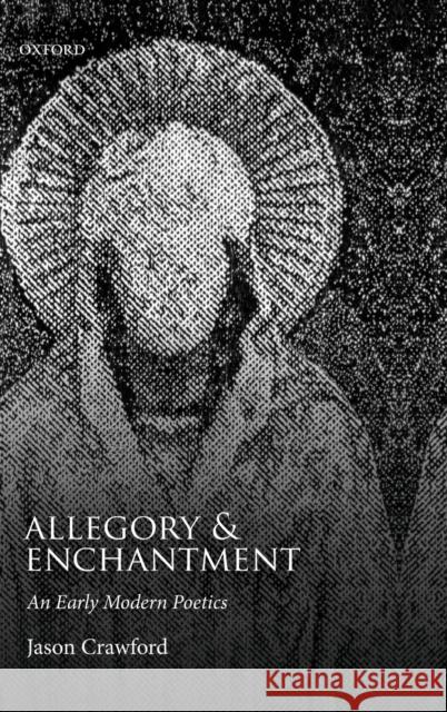 Allegory and Enchantment: An Early Modern Poetics Jason Crawford 9780198788041