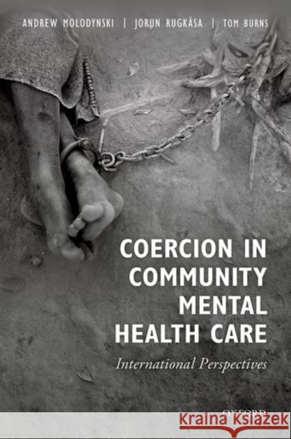 Coercion in Community Mental Health Care: International Perspectives Andrew Molodynski Jorun Rugkasa Tom Burns 9780198788065