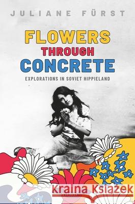 Flowers Through Concrete: Explorations in Soviet Hippieland F 9780198788324 Oxford University Press, USA