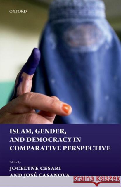 Islam, Gender, and Democracy in Comparative Perspective Jocelyne Cesari Jose Casanova 9780198788553