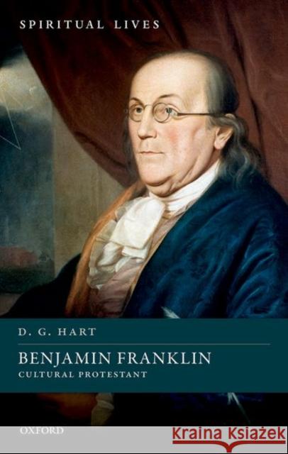 Benjamin Franklin: Cultural Protestant D. G. Hart 9780198788997 Oxford University Press, USA