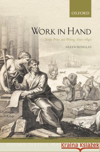 Work in Hand: Script, Print, and Writing, 1690-1840 Aileen Douglas 9780198789185 Oxford University Press, USA