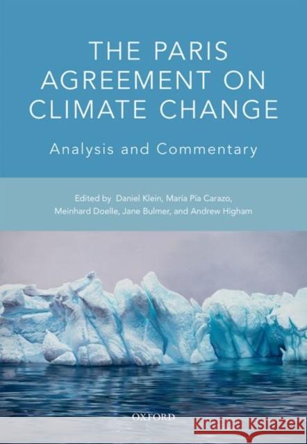 The Paris Agreement on Climate Change: Analysis and Commentary Daniel Klein Maria Pia Carazo Meinhard Doelle 9780198789338