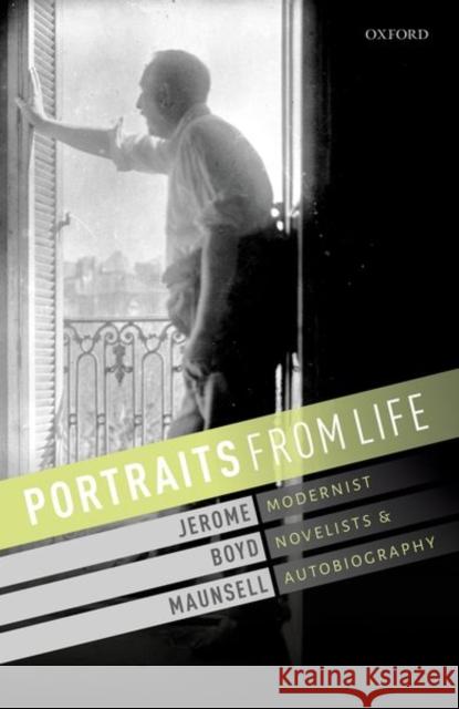 Portraits from Life: Modernist Novelists and Autobiography Jerome Boy 9780198789369 Oxford University Press, USA