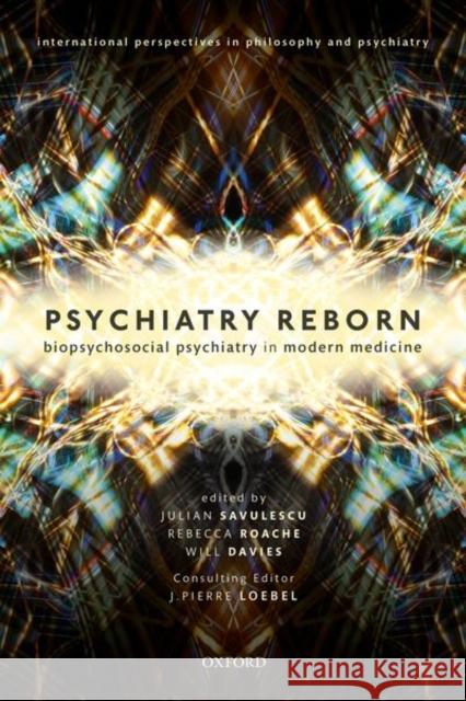 Psychiatry Reborn: Biopsychosocial psychiatry in modern medicine Dr Will Davies (Lecturer in Philosophy,  Professor Julian Savulescu (Uehiro Chair Dr Rebecca Roache (Senior Lecturer in  9780198789697 Oxford University Press