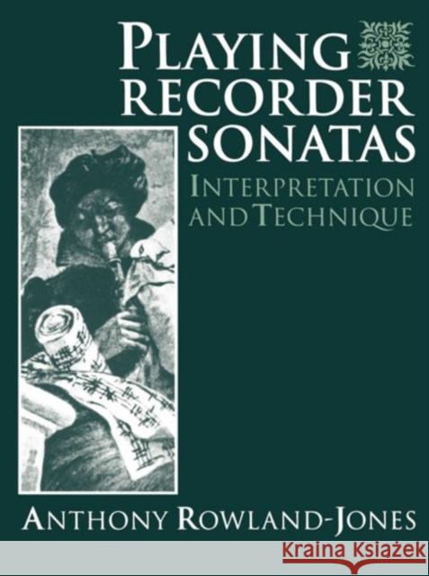 Playing Recorder Sonatas: Interpretation and Technique Rowland-Jones, Anthony 9780198790013 0