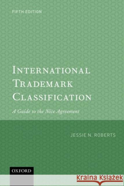 International Trademark Classification 5e: A Guide to the Nice Agreement Roberts, Jessie 9780198790303 Oxford University Press, USA