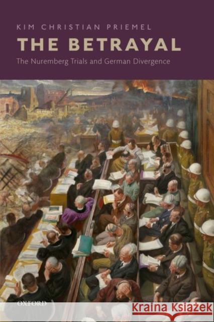 The Betrayal: The Nuremberg Trials and German Divergence Kim Christian Priemel 9780198790327 Oxford University Press, USA