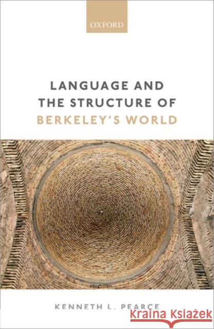 Language and the Structure of Berkeley's World Kenneth L. Pearce 9780198790334 Oxford University Press, USA