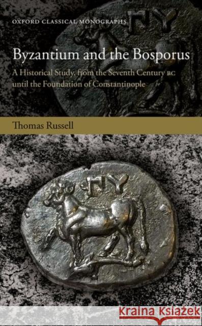 Byzantium and the Bosporus: A Historical Study, from the Seventh Century BC Until the Foundation of Constantinople Russell, Thomas 9780198790525
