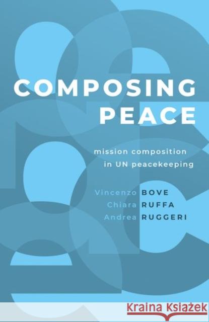 Composing Peace: Mission Composition in Un Peacekeeping Bove, Vincenzo 9780198790655