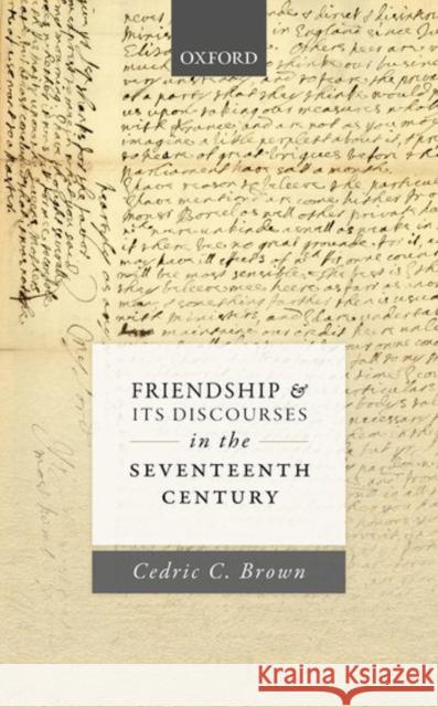 Friendship and Its Discourses in the Seventeenth Century Brown, Cedric C. 9780198790792