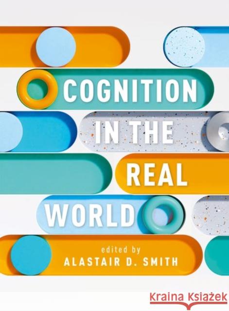 Cognition in the Real World Alastair D. (Associate Professor in Psychology, Associate Professor in Psychology, University of Plymouth) Smith 9780198790914