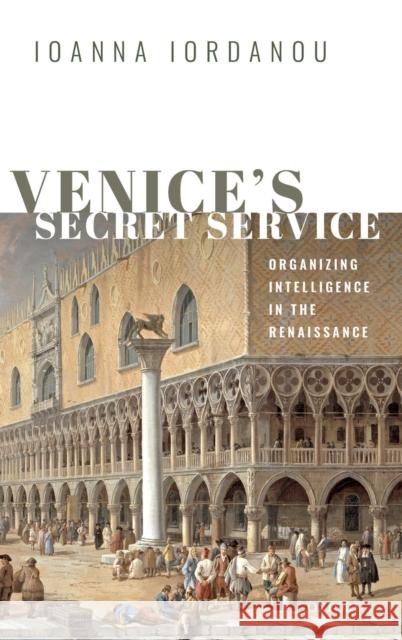 Venice's Secret Service: Organising Intelligence in the Renaissance Ioanna Iordanou 9780198791317 Oxford University Press, USA