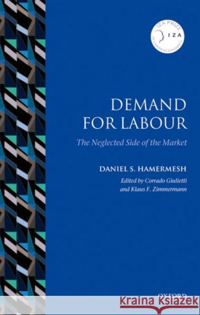 Demand for Labor: The Neglected Side of the Market Daniel S. Hamermesh Corrado Giulietti Klaus F. Zimmerman 9780198791379 Oxford University Press, USA