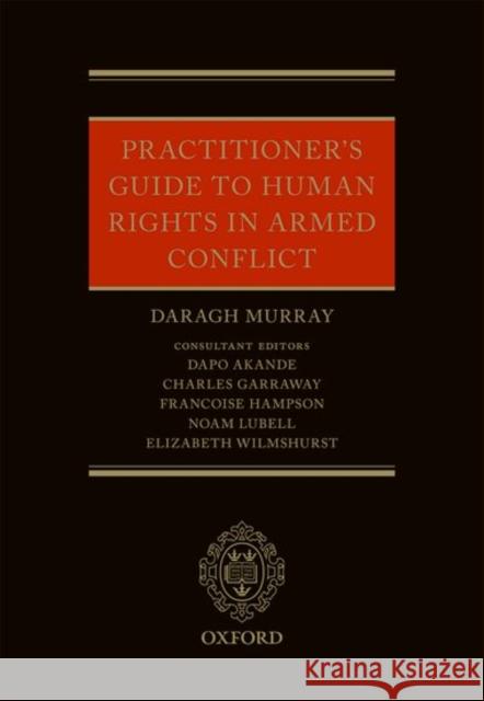 Practitioners' Guide to Human Rights Law in Armed Conflict Daragh Murray Elizabeth Wilmshurst Francoise Hampson 9780198791393 Oxford University Press, USA
