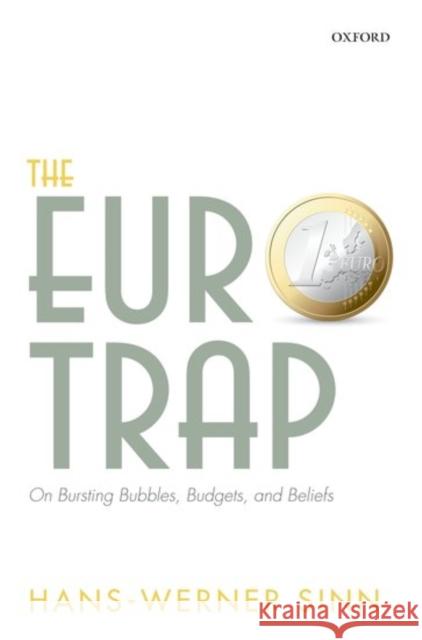 The Euro Trap: On Bursting Bubbles, Budgets, and Beliefs Sinn, Hans-Werner 9780198791447