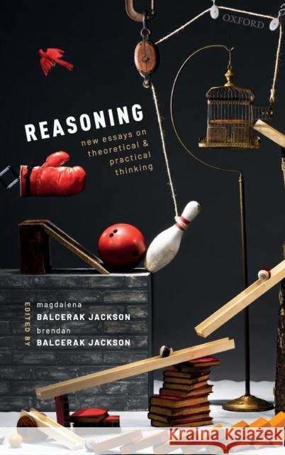 Reasoning: New Essays on Theoretical and Practical Thinking Balcerak Jackson, Magdalena 9780198791478 Oxford University Press