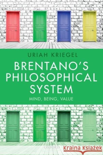 Brentano's Philosophical System: Mind, Being, Value Kriegel, Uriah 9780198791485 Oxford University Press, USA