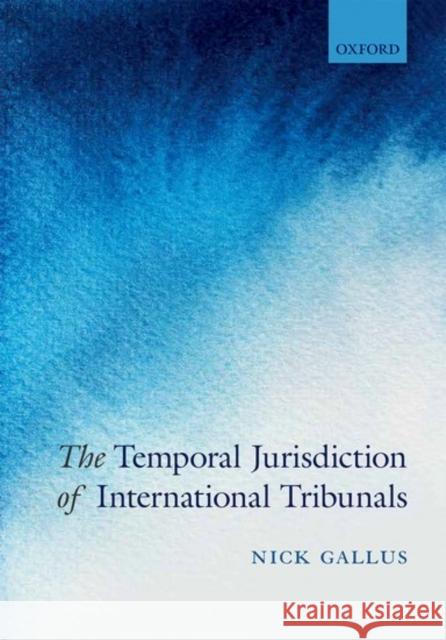 The Temporal Jurisdiction of International Tribunals Nick Gallus 9780198791676