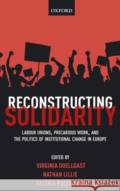 Reconstructing Solidarity: Labour Unions, Precarious Work, and the Politics of Institutional Change in Europe Doellgast, Virginia 9780198791843 Oxford University Press, USA