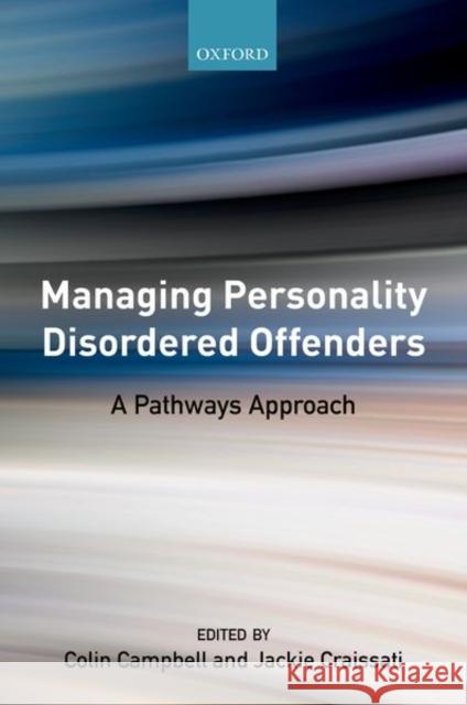 Managing Personality Disordered Offenders: A Pathways Approach Campbell, Colin 9780198791874 Oxford University Press, USA