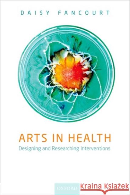 Arts in Health: Designing and Researching Interventions Fancourt, Daisy 9780198792079 