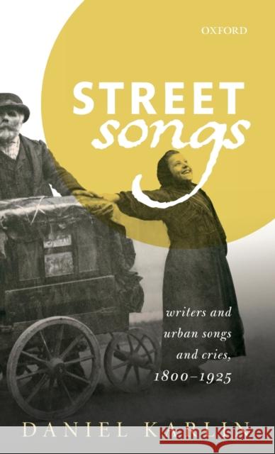 Street Songs: Writers and Urban Songs and Cries, 1800-1925 Daniel Karlin 9780198792352 Oxford University Press, USA