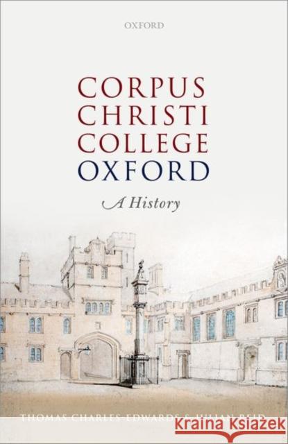 Corpus Christi College, Oxford: A History Charles-Edwards, Thomas 9780198792475 OUP Oxford