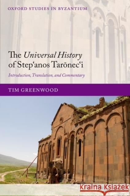 The Universal History of Step'anos Tarōnec'i: Introduction, Translation, and Commentary Greenwood, Tim 9780198792512 Oxford University Press, USA