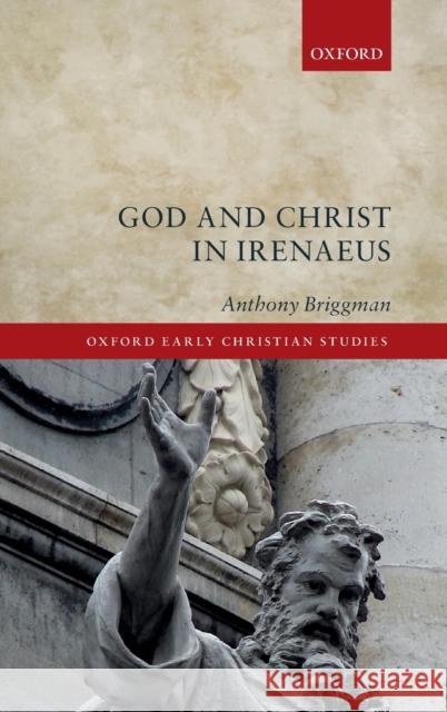 God and Christ in Irenaeus Anthony Briggman 9780198792567