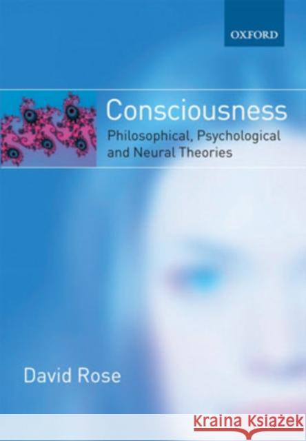 Consciousness: Philosophical, Psychological, and Neural Theories Rose, David 9780198792949