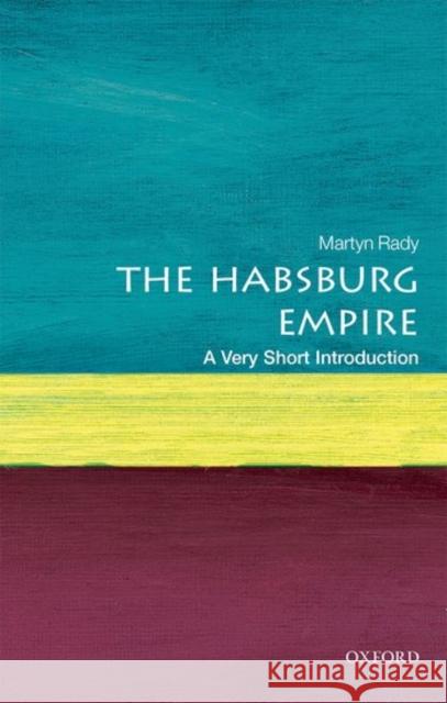 The Habsburg Empire: A Very Short Introduction Martyn (Masaryk Professor of Central European History at University College London) Rady 9780198792963 Oxford University Press