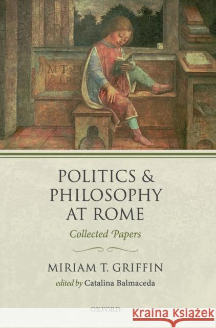 Politics and Philosophy at Rome: Collected Papers Griffin, Miriam T. 9780198793120 Oxford University Press, USA