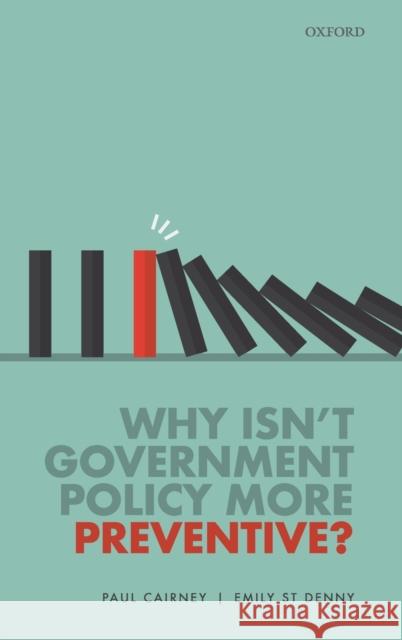 Why Isn't Government Policy More Preventive? Paul Cairney (Professor of Politics and  Emily St Denny (Lecturer in Public Polic  9780198793298 Oxford University Press