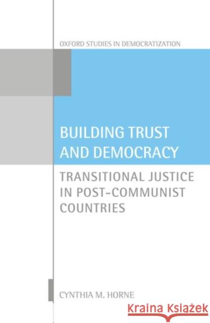 Building Trust and Democracy: Transitional Justice in Post-Communist Countries Horne, Cynthia M. 9780198793328 Oxford University Press, USA