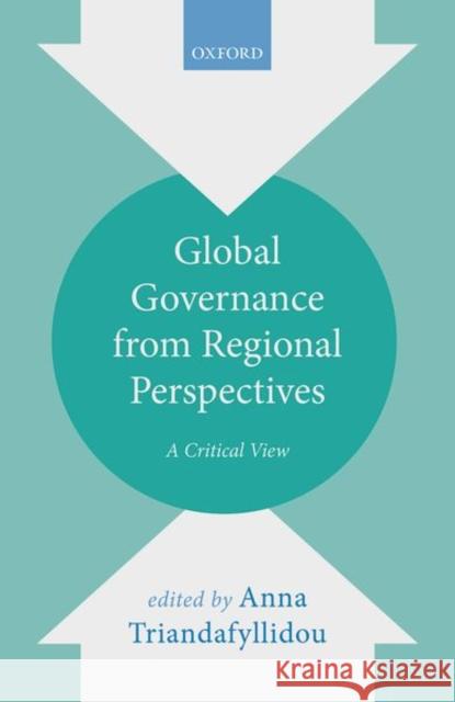 Global Governance from Regional Perspectives: A Critical View Triandafyllidou, Anna 9780198793342