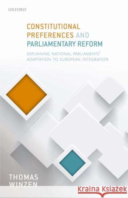 Constitutional Preferences and Parliamentary Reform: Explaining National Parliaments' Adaptation to European Integration Winzen, Thomas 9780198793397