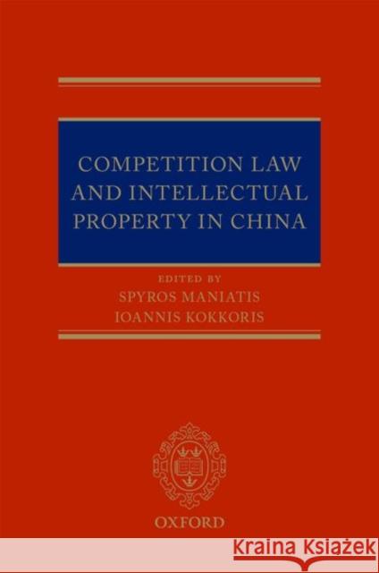Competition Law and Intellectual Property in China Spyros Maniatis Ioannis Kokkoris Xiaoye Wang 9780198793526 Oxford University Press, USA