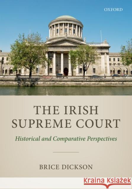The Irish Supreme Court: Historical and Comparative Perspectives Dickson, Brice 9780198793731