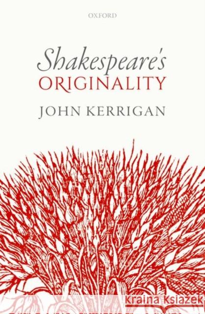 Shakespeare's Originality John Kerrigan 9780198793755 Oxford University Press, USA