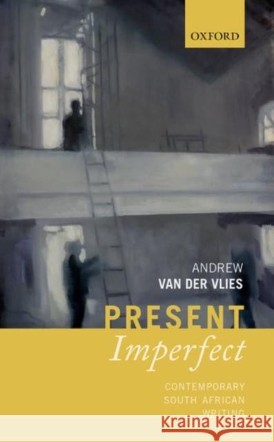 Present Imperfect: Contemporary South African Writing Van Der Vlies, Andrew 9780198793762 Oxford University Press, USA