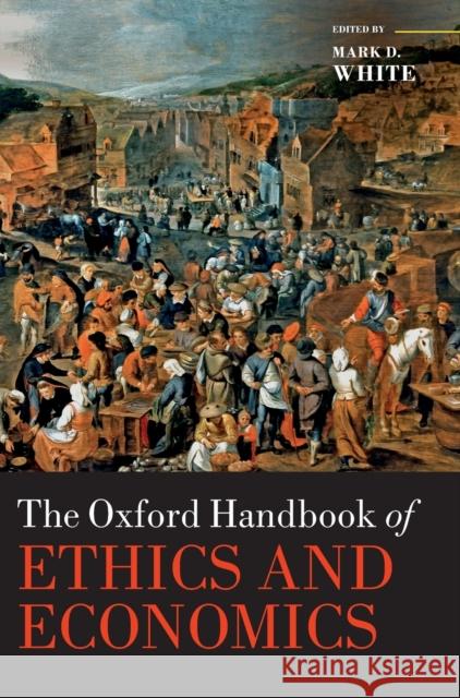 The Oxford Handbook of Ethics and Economics Mark D. White 9780198793991 Oxford University Press, USA