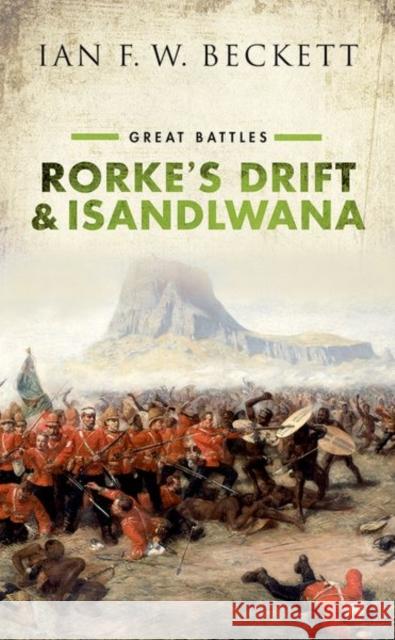 Rorke's Drift and Isandlwana: Great Battles Ian F. W. Beckett 9780198794134 Oxford University Press