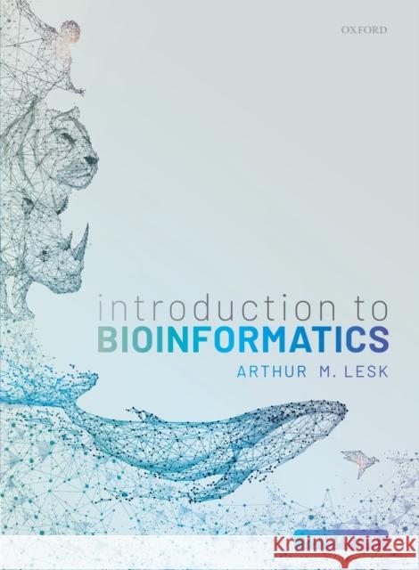 Introduction to Bioinformatics Arthur (Professor of Biochemistry and Molecular Biology, The Pennsylvania State University, USA) Lesk 9780198794141