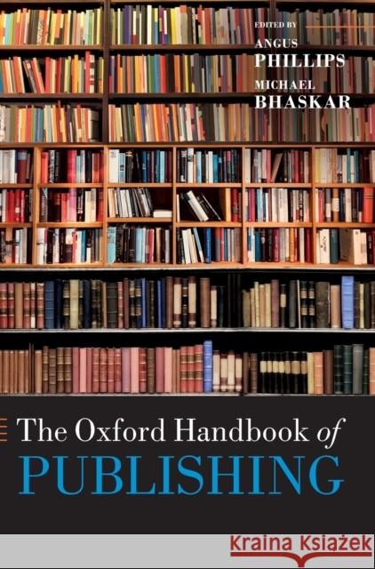 The Oxford Handbook of Publishing Angus Phillips Michael Bhaskar 9780198794202 Oxford University Press, USA